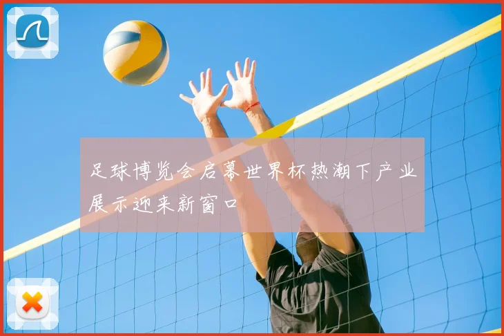 足球博览会启幕世界杯热潮下产业展示迎来新窗口