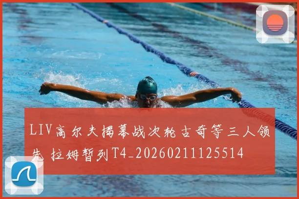 LIV高尔夫揭幕战次轮古奇等三人领先 拉姆暂列T4_20260211125514