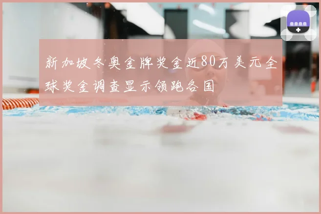 新加坡冬奥金牌奖金近80万美元全球奖金调查显示领跑各国