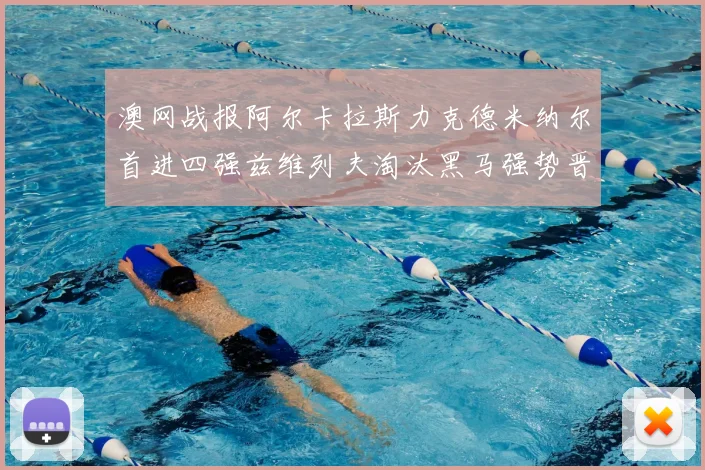 澳网战报阿尔卡拉斯力克德米纳尔首进四强兹维列夫淘汰黑马强势晋级